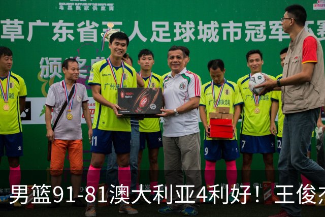 男篮91-81澳大利亚4利好！王俊杰全面，2将回暖，赵继伟后场大核
